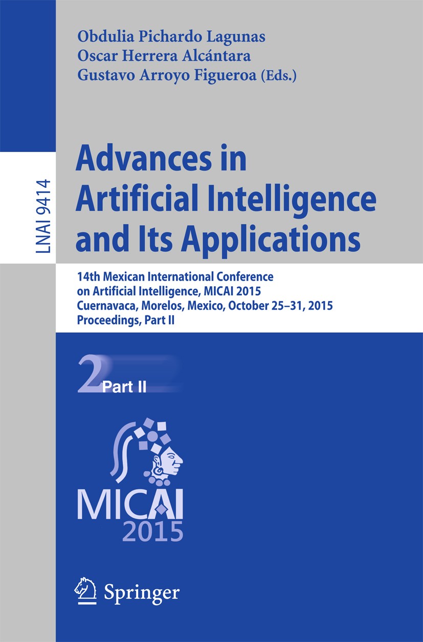 Titlebook: Advances in Artificial Intelligence and Its Applications; 14th Mexican Interna Obdulia Pichardo Lagunas,Oscar Herrera Alcántara,G Conferenc Titlebook: Advances in Artificial Intelligence and Its Applications; 14th Mexican Interna Obdulia Pichardo Lagunas,Oscar Herrera Alcántara,G Conferenc