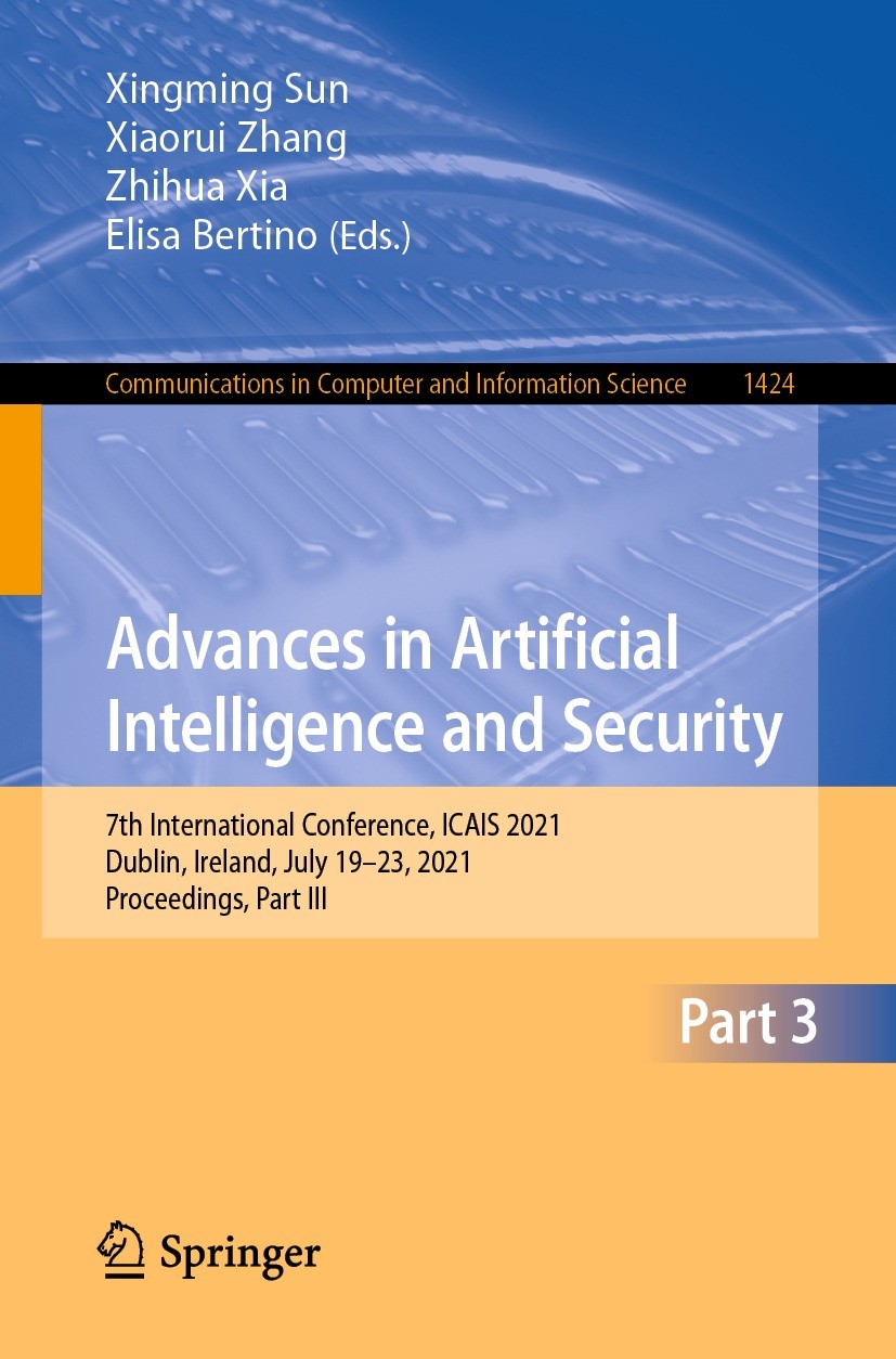 Titlebook: Advances in Artificial Intelligence and Security; 7th International Co Xingming Sun,Xiaorui Zhang,Elisa Bertino Conference proceedings 2021 Titlebook: Advances in Artificial Intelligence and Security; 7th International Co Xingming Sun,Xiaorui Zhang,Elisa Bertino Conference proceedings 2021