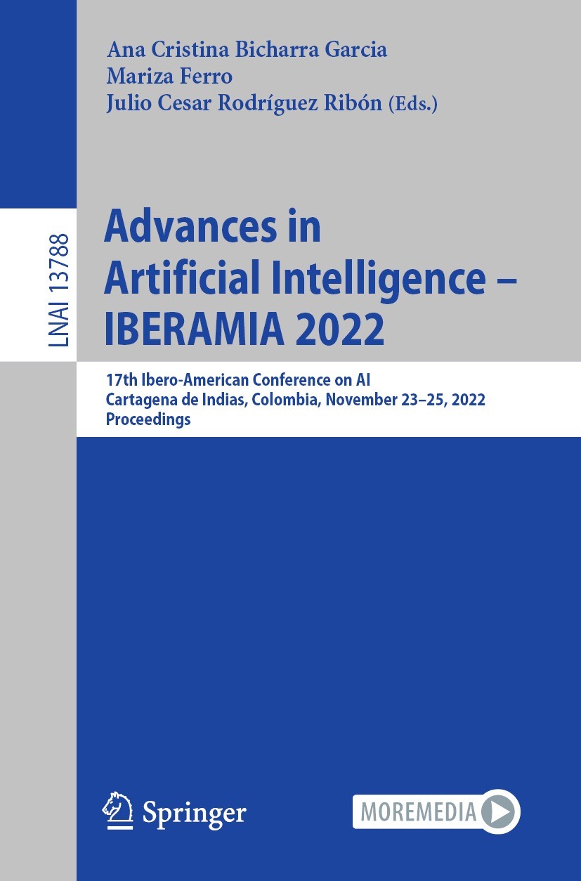 Titlebook: Advances in Artificial Intelligence – IBERAMIA 2022; 17th Ibero-American Ana Cristina Bicharra Garcia,Mariza Ferro,Julio Ce Conference pro Titlebook: Advances in Artificial Intelligence – IBERAMIA 2022; 17th Ibero-American Ana Cristina Bicharra Garcia,Mariza Ferro,Julio Ce Conference pro