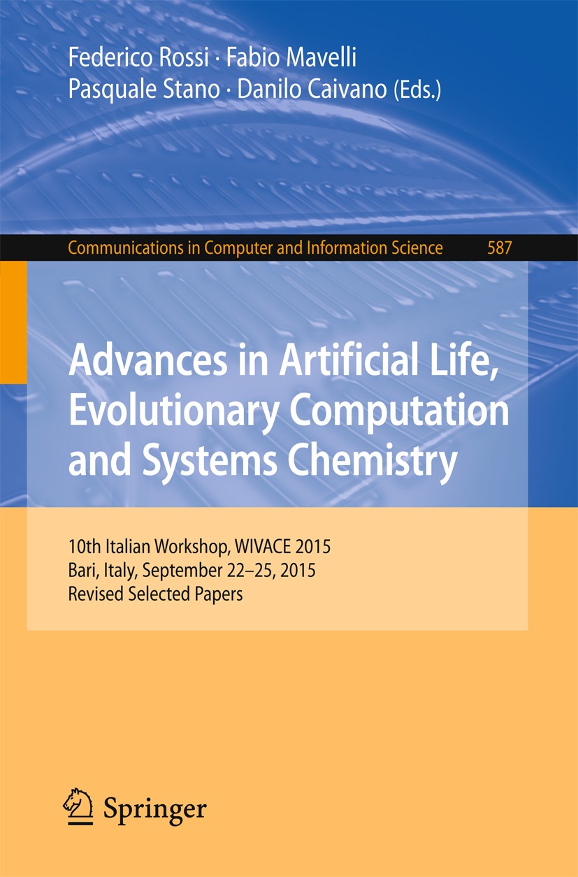 Titlebook: Advances in Artificial Life, Evolutionary Computation and Systems Chemistry; 10th Italian Worksho Federico Rossi,Fabio Mavelli,Danilo Caiva Titlebook: Advances in Artificial Life, Evolutionary Computation and Systems Chemistry; 10th Italian Worksho Federico Rossi,Fabio Mavelli,Danilo Caiva