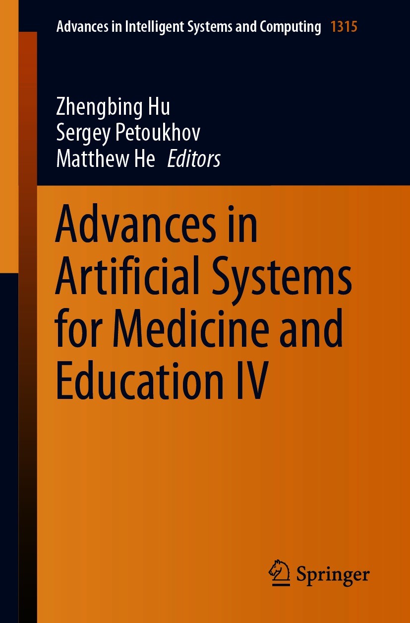 Titlebook: Advances in Artificial Systems for Medicine and Education IV; Zhengbing Hu,Sergey Petoukhov,Matthew He Conference proceedings 2021 The Edi Titlebook: Advances in Artificial Systems for Medicine and Education IV; Zhengbing Hu,Sergey Petoukhov,Matthew He Conference proceedings 2021 The Edi