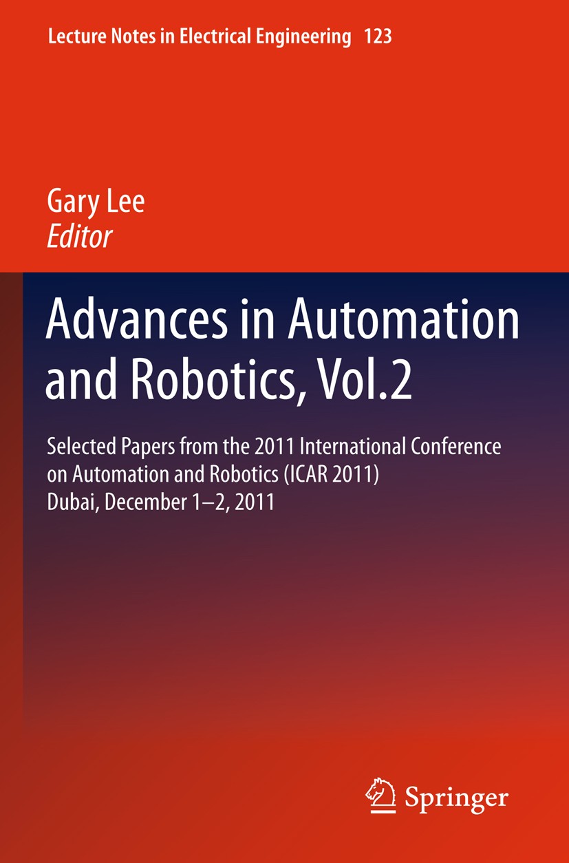 Titlebook: Advances in Automation and Robotics, Vol.2; Selected papers from Gary Lee Conference proceedings 2012 Springer-Verlag GmbH Berlin Heidelber Titlebook: Advances in Automation and Robotics, Vol.2; Selected papers from Gary Lee Conference proceedings 2012 Springer-Verlag GmbH Berlin Heidelber