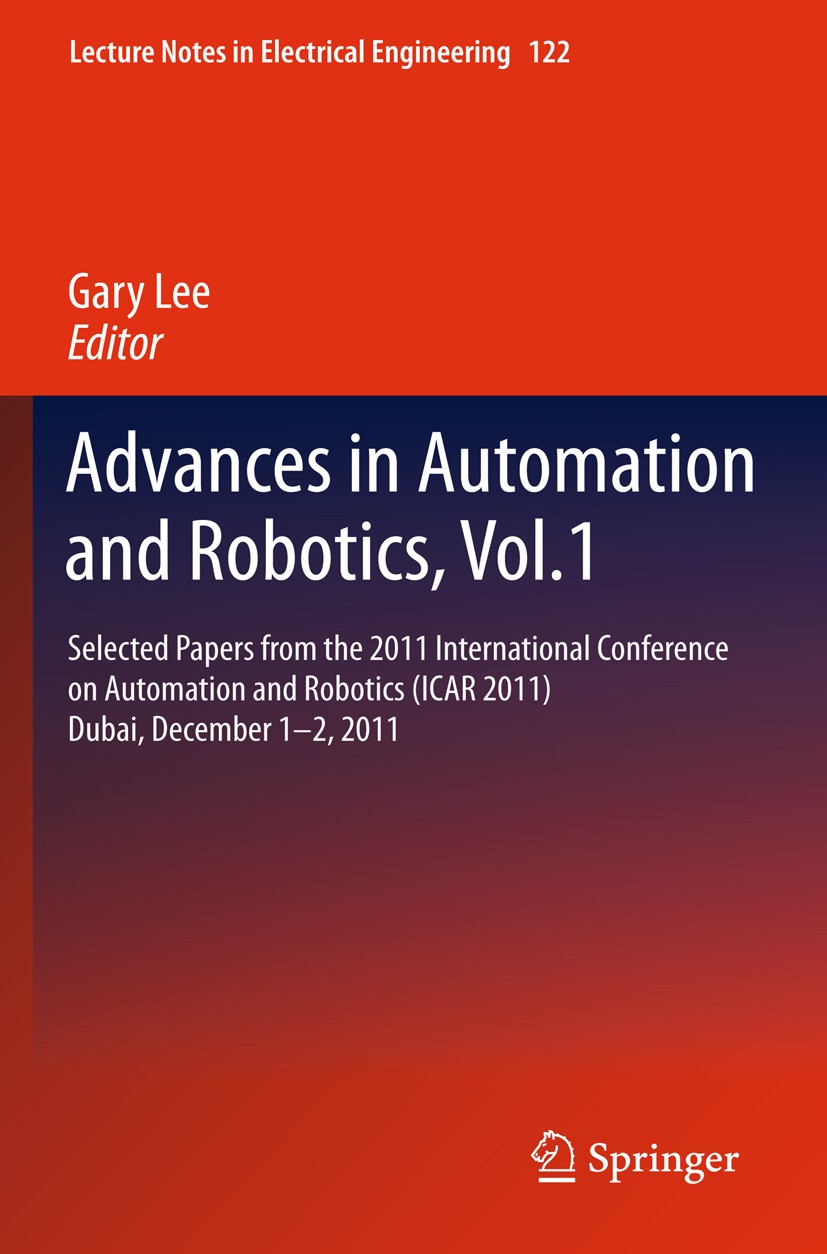 Titlebook: Advances in Automation and Robotics, Vol.1; Selected papers from Gary Lee Conference proceedings 2012 Springer-Verlag GmbH Berlin Heidelber Titlebook: Advances in Automation and Robotics, Vol.1; Selected papers from Gary Lee Conference proceedings 2012 Springer-Verlag GmbH Berlin Heidelber