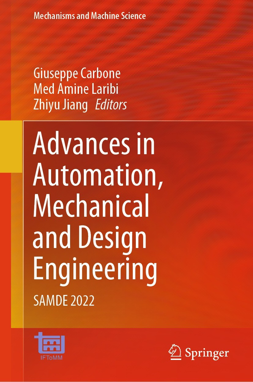 Titlebook: Advances in Automation, Mechanical and Design Engineering; SAMDE 2022 Giuseppe Carbone,Med Amine Laribi,Zhiyu Jiang Conference proceedings Titlebook: Advances in Automation, Mechanical and Design Engineering; SAMDE 2022 Giuseppe Carbone,Med Amine Laribi,Zhiyu Jiang Conference proceedings