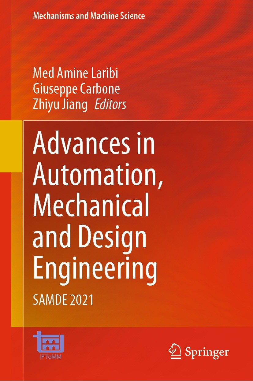Titlebook: Advances in Automation, Mechanical and Design Engineering; SAMDE 2021 Med Amine Laribi,Giuseppe Carbone,Zhiyu Jiang Conference proceedings Titlebook: Advances in Automation, Mechanical and Design Engineering; SAMDE 2021 Med Amine Laribi,Giuseppe Carbone,Zhiyu Jiang Conference proceedings