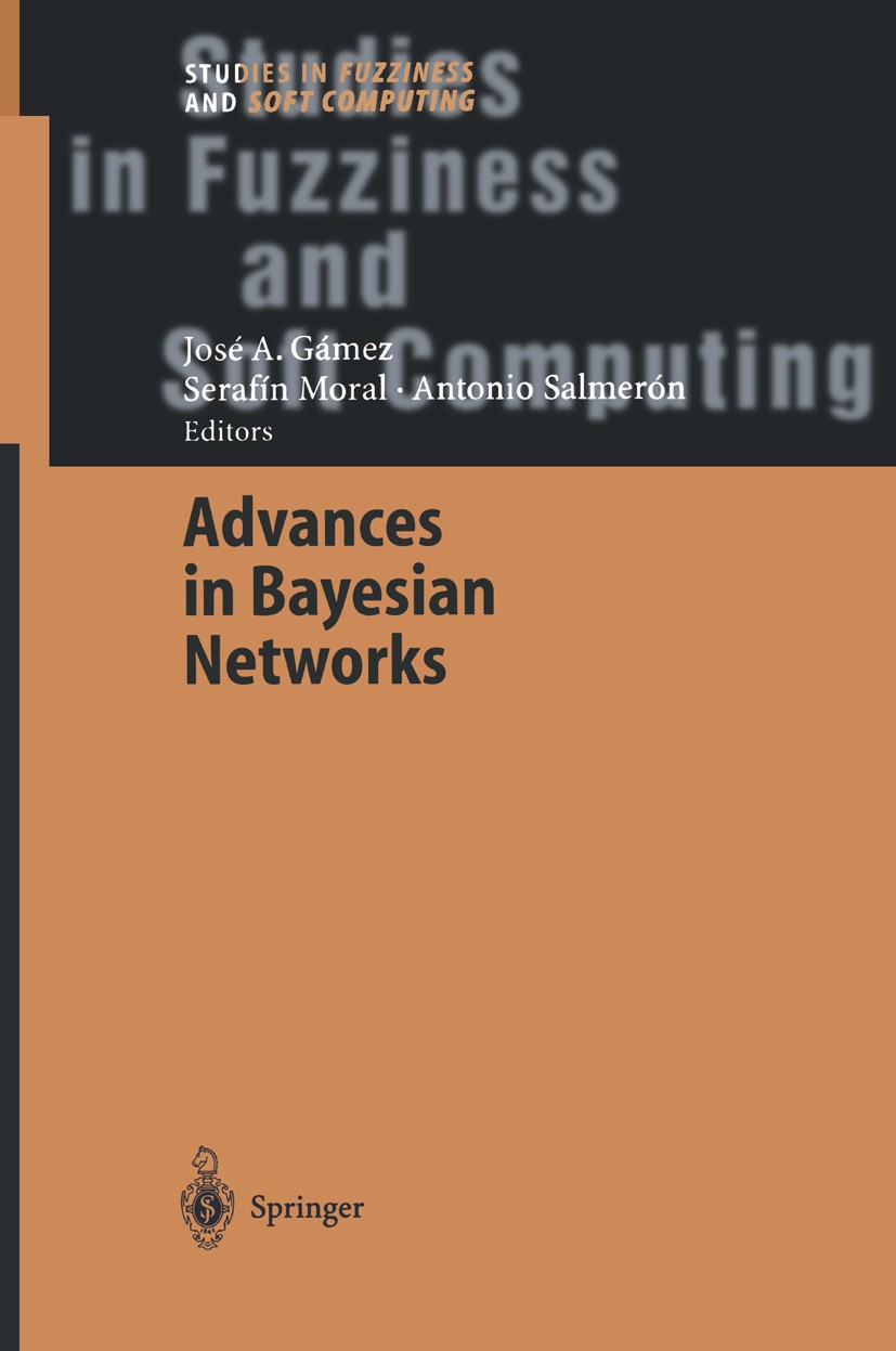 Titlebook: Advances in Bayesian Networks; José A. Gámez,Serafín Moral,Antonio Salmerón Book 2004 Springer-Verlag Berlin Heidelberg 2004 Bayesian netw Titlebook: Advances in Bayesian Networks; José A. Gámez,Serafín Moral,Antonio Salmerón Book 2004 Springer-Verlag Berlin Heidelberg 2004 Bayesian netw