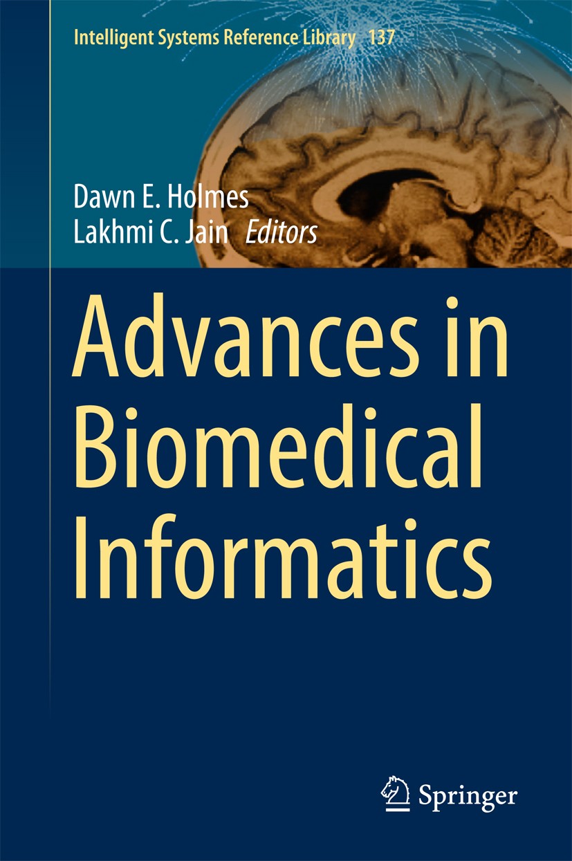 Titlebook: Advances in Biomedical Informatics; Dawn E. Holmes,Lakhmi C. Jain Book 2018 Springer International Publishing AG 2018 Biostatistics.Biomed Titlebook: Advances in Biomedical Informatics; Dawn E. Holmes,Lakhmi C. Jain Book 2018 Springer International Publishing AG 2018 Biostatistics.Biomed