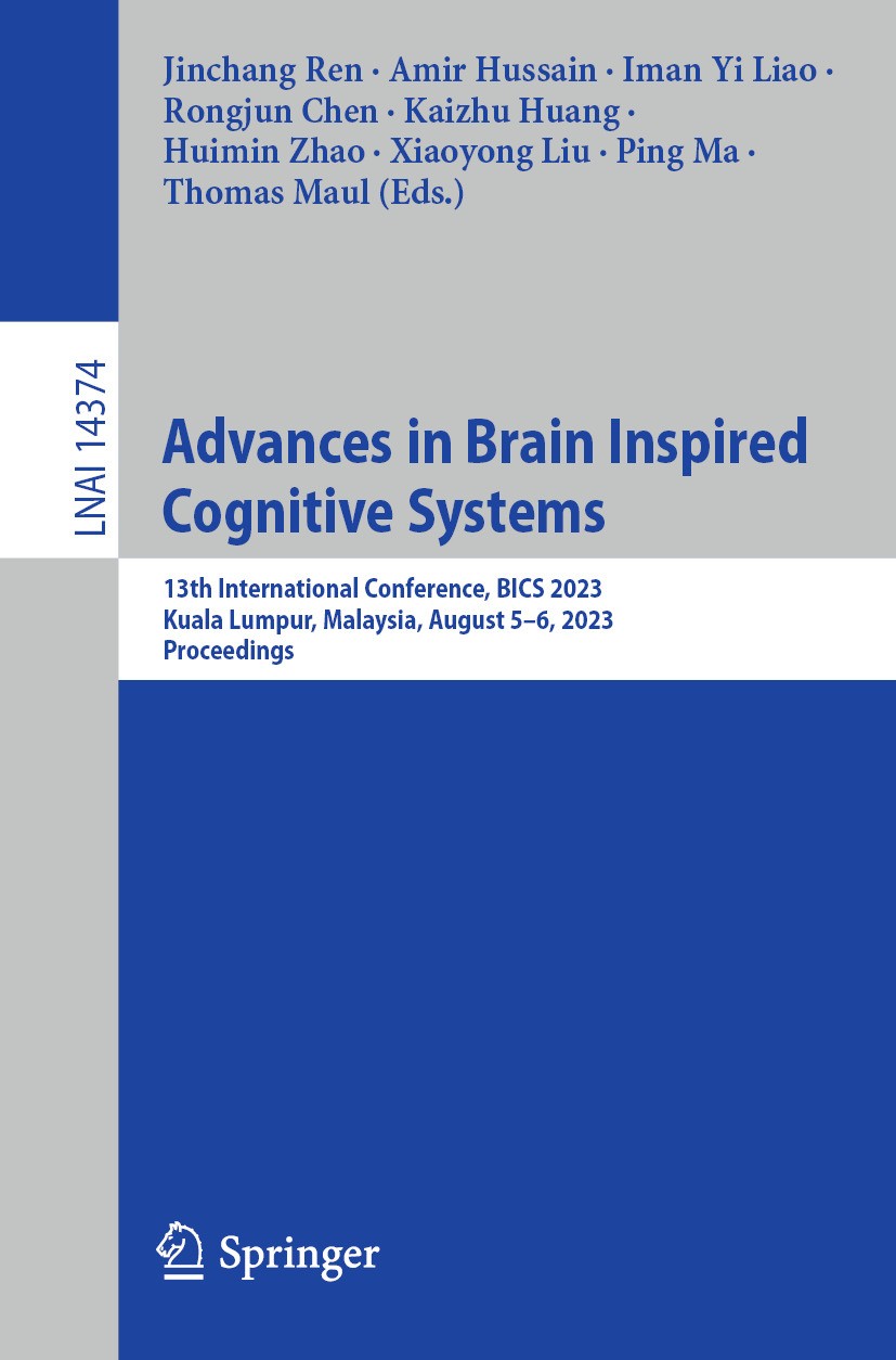Titlebook: Advances in Brain Inspired Cognitive Systems; 13th International C Jinchang Ren,Amir Hussain,Thomas Maul Conference proceedings 2024 The Ed Titlebook: Advances in Brain Inspired Cognitive Systems; 13th International C Jinchang Ren,Amir Hussain,Thomas Maul Conference proceedings 2024 The Ed