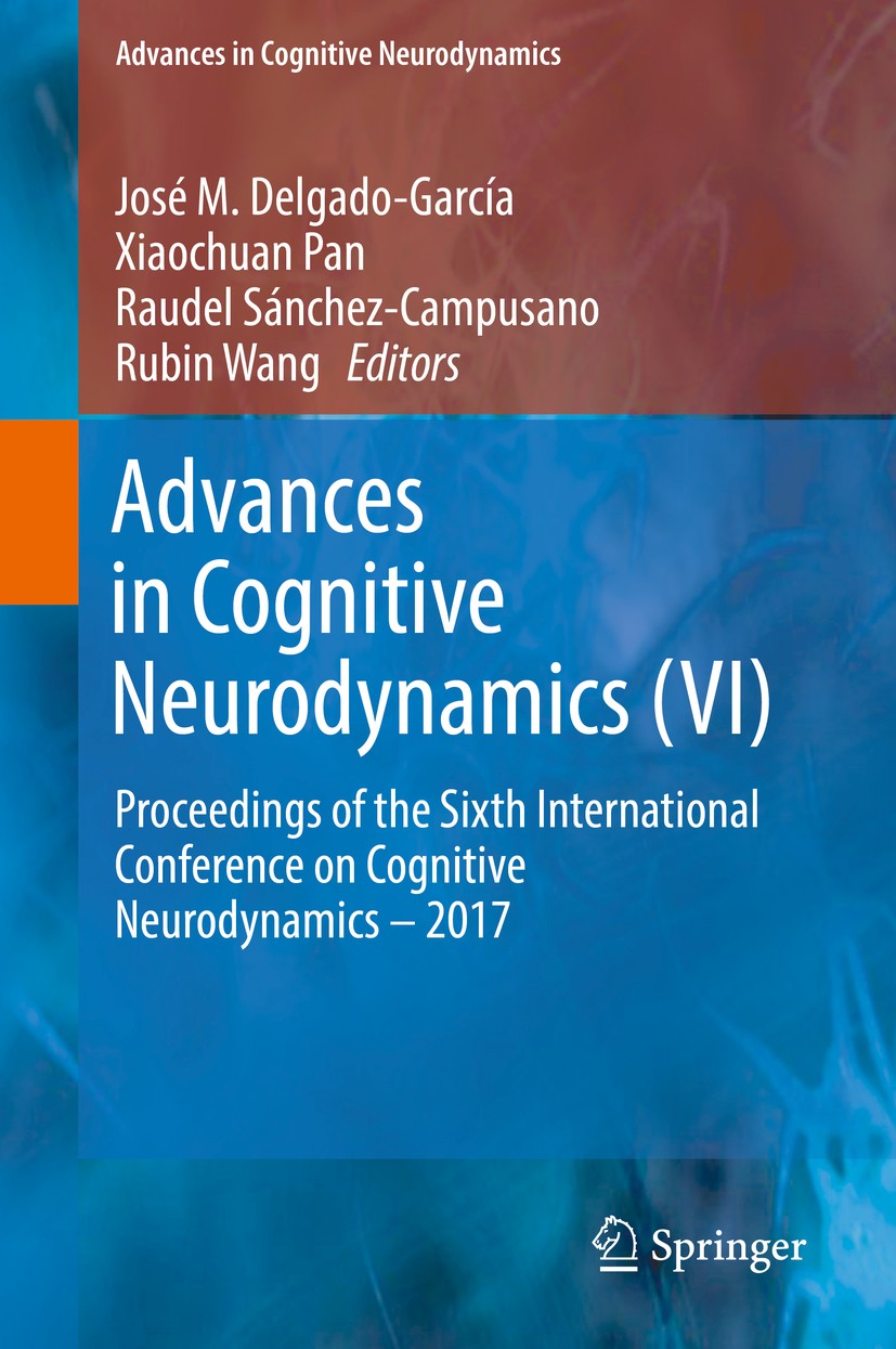 Titlebook: Advances in Cognitive Neurodynamics (VI); Proceedings of the S José M. Delgado-García,Xiaochuan Pan,Rubin Wang Conference proceedings 2018 Titlebook: Advances in Cognitive Neurodynamics (VI); Proceedings of the S José M. Delgado-García,Xiaochuan Pan,Rubin Wang Conference proceedings 2018