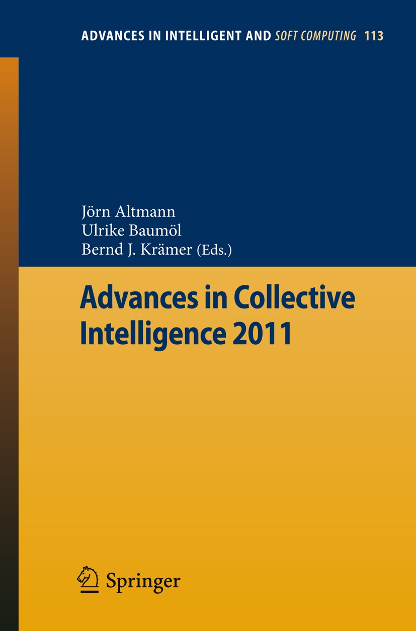 Titlebook: Advances in Collective Intelligence 2011; Jörn Altmann,Ulrike Baumöl,Bernd J. Krämer Conference proceedings 2012 Springer-Verlag GmbH Berl Titlebook: Advances in Collective Intelligence 2011; Jörn Altmann,Ulrike Baumöl,Bernd J. Krämer Conference proceedings 2012 Springer-Verlag GmbH Berl