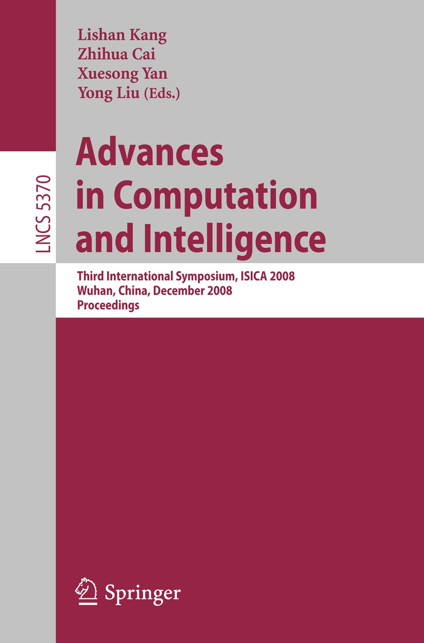 Titlebook: Advances in Computation and Intelligence; Third International Lishan Kang,Zhihua Cai,Yong Liu Conference proceedings 2008 Springer-Verlag Titlebook: Advances in Computation and Intelligence; Third International Lishan Kang,Zhihua Cai,Yong Liu Conference proceedings 2008 Springer-Verlag
