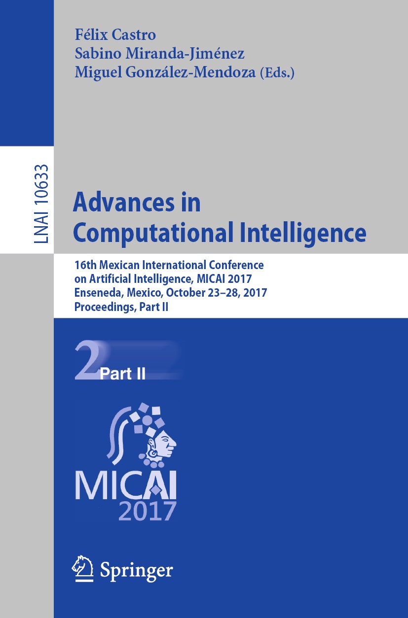 Titlebook: Advances in Computational Intelligence; 16th Mexican Interna Félix Castro,Sabino Miranda-Jiménez,Miguel Gonzále Conference proceedings 2018 Titlebook: Advances in Computational Intelligence; 16th Mexican Interna Félix Castro,Sabino Miranda-Jiménez,Miguel Gonzále Conference proceedings 2018