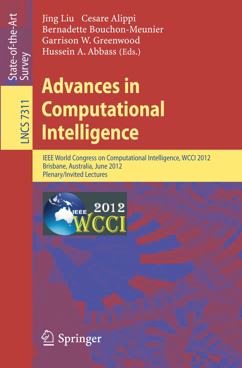 Titlebook: Advances in Computational Intelligence; IEEE World Congress Jing Liu,Cesare Alippi,Hussein A. Abbass Book 2012 Springer-Verlag Berlin Heid Titlebook: Advances in Computational Intelligence; IEEE World Congress Jing Liu,Cesare Alippi,Hussein A. Abbass Book 2012 Springer-Verlag Berlin Heid