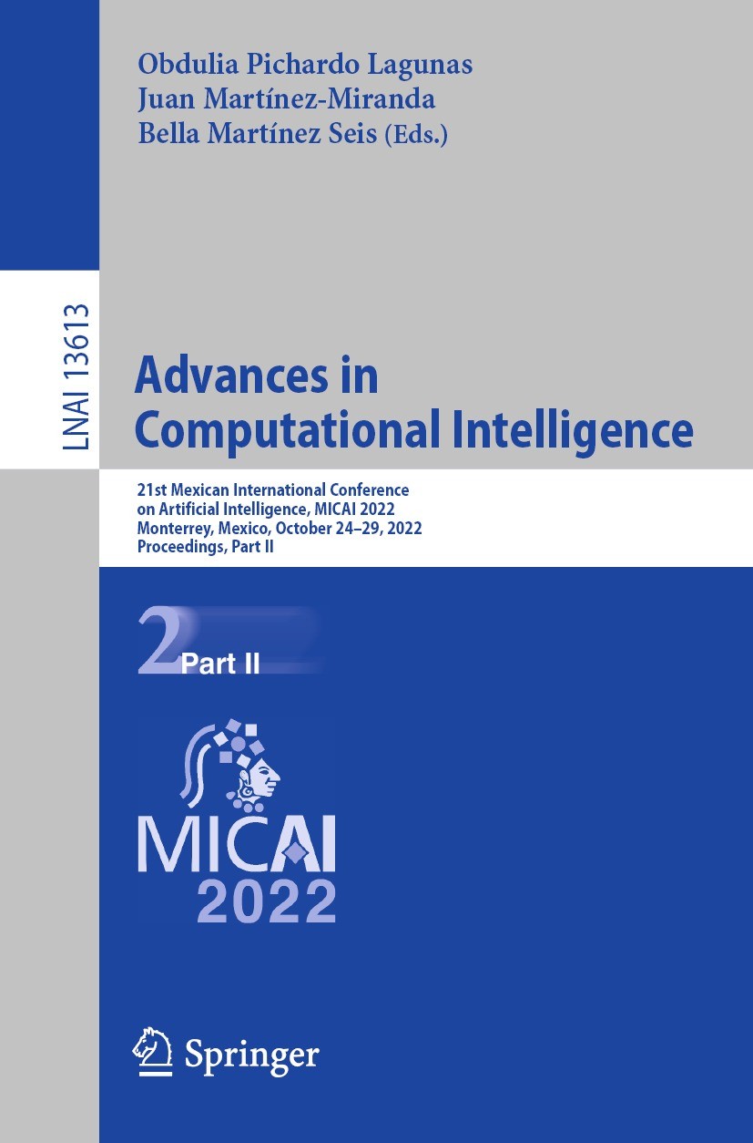 Titlebook: Advances in Computational Intelligence; 21st Mexican Interna Obdulia Pichardo Lagunas,Juan Martínez-Miranda,Bel Conference proceedings 2022 Titlebook: Advances in Computational Intelligence; 21st Mexican Interna Obdulia Pichardo Lagunas,Juan Martínez-Miranda,Bel Conference proceedings 2022