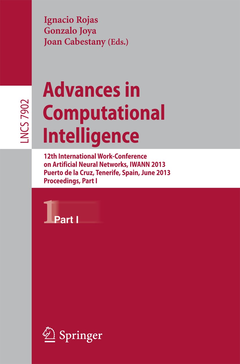 Titlebook: Advances in Computational Intelligence; 12th International W Ignacio Rojas,Gonzalo Joya,Joan Gabestany Conference proceedings 2013 Springer Titlebook: Advances in Computational Intelligence; 12th International W Ignacio Rojas,Gonzalo Joya,Joan Gabestany Conference proceedings 2013 Springer