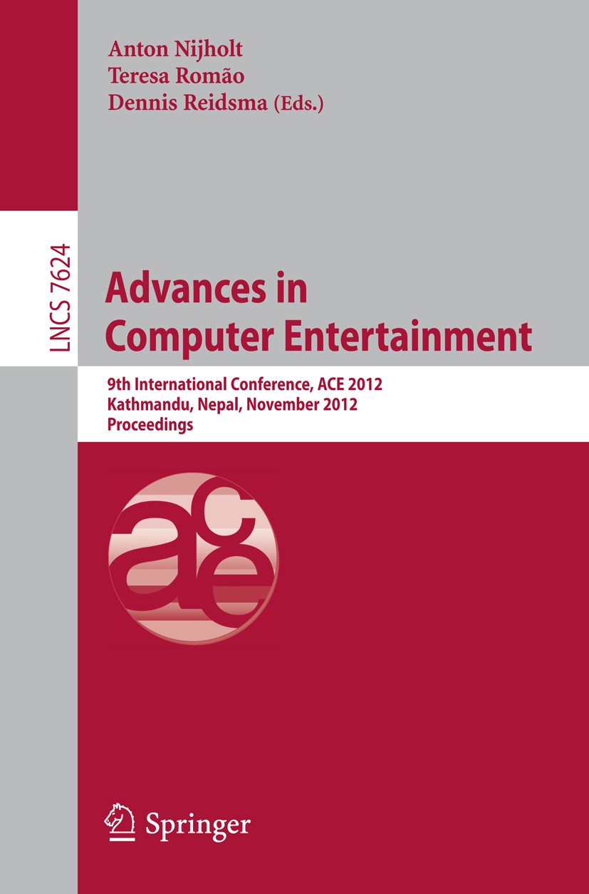 Titlebook: Advances in Computer Entertainment; 9th International Co Anton Nijholt,Teresa Romão,Dennis Reidsma Conference proceedings 2012 Springer-Ver Titlebook: Advances in Computer Entertainment; 9th International Co Anton Nijholt,Teresa Romão,Dennis Reidsma Conference proceedings 2012 Springer-Ver