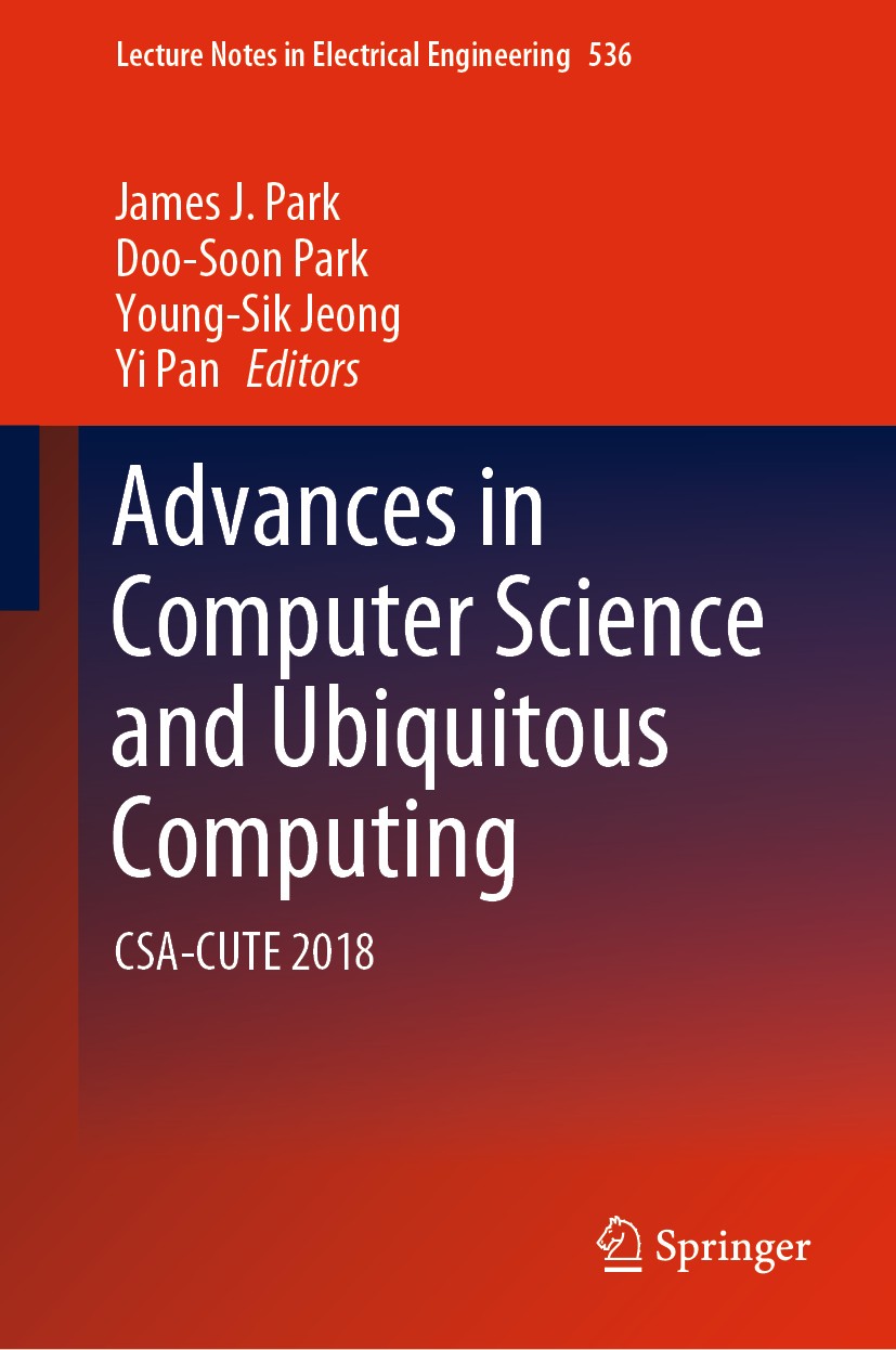 Titlebook: Advances in Computer Science and Ubiquitous Computing; CSA-CUTE 2018 James J. Park,Doo-Soon Park,Yi Pan Conference proceedings 2020 Springe Titlebook: Advances in Computer Science and Ubiquitous Computing; CSA-CUTE 2018 James J. Park,Doo-Soon Park,Yi Pan Conference proceedings 2020 Springe