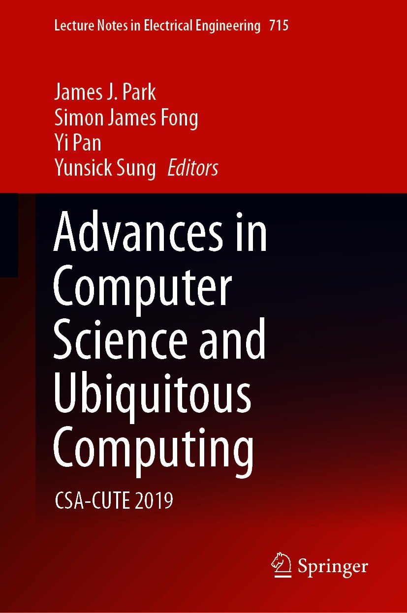 Titlebook: Advances in Computer Science and Ubiquitous Computing; CSA-CUTE 2019 James J. Park,Simon James Fong,Yunsick Sung Conference proceedings 202 Titlebook: Advances in Computer Science and Ubiquitous Computing; CSA-CUTE 2019 James J. Park,Simon James Fong,Yunsick Sung Conference proceedings 202