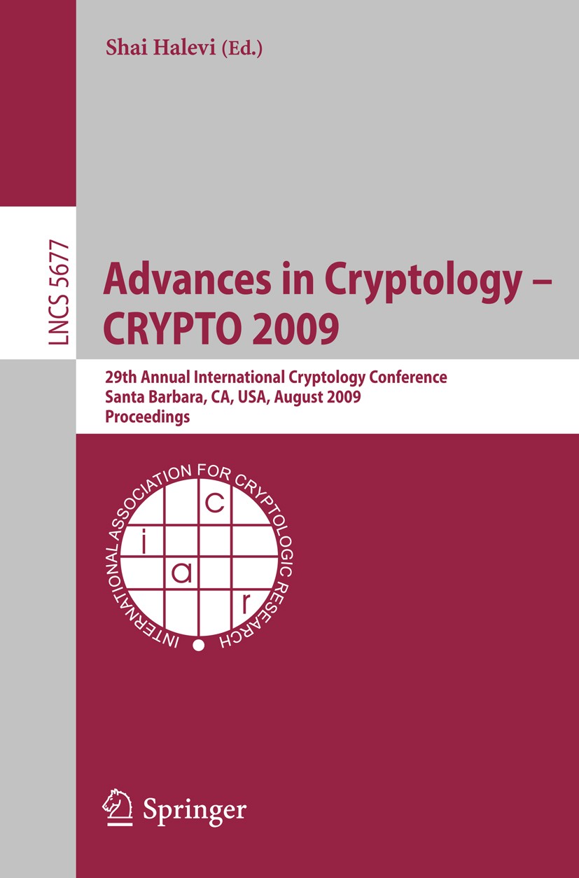 Titlebook: Advances in Cryptology - CRYPTO 2009; 29th Annual Internat Shai Halevi Conference proceedings 2009 International Association for Cryptologi Titlebook: Advances in Cryptology - CRYPTO 2009; 29th Annual Internat Shai Halevi Conference proceedings 2009 International Association for Cryptologi
