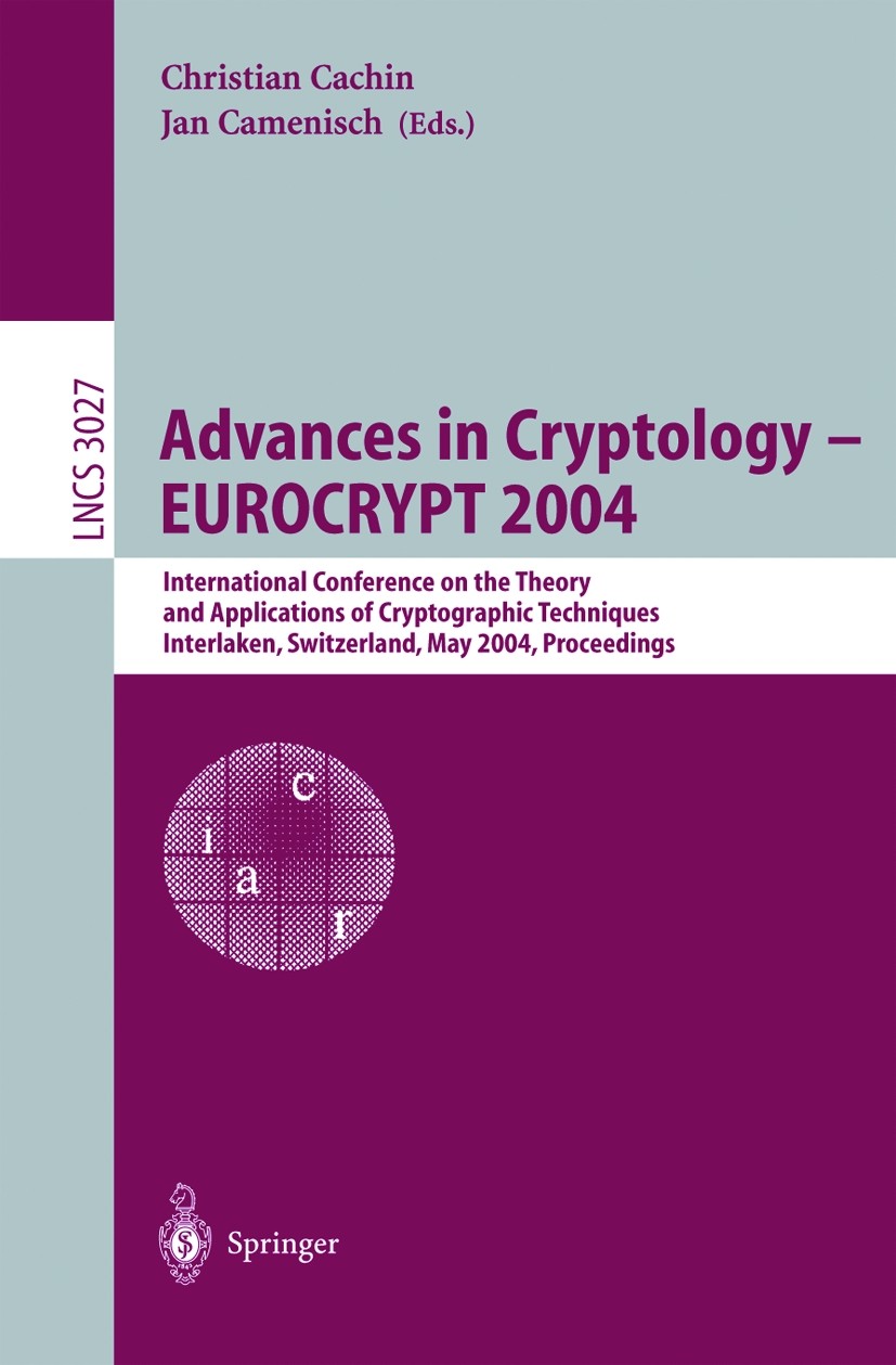 Titlebook: Advances in Cryptology – EUROCRYPT 2004; International Confer Christian Cachin,Jan L. Camenisch Conference proceedings 2004 Springer-Verlag Titlebook: Advances in Cryptology – EUROCRYPT 2004; International Confer Christian Cachin,Jan L. Camenisch Conference proceedings 2004 Springer-Verlag