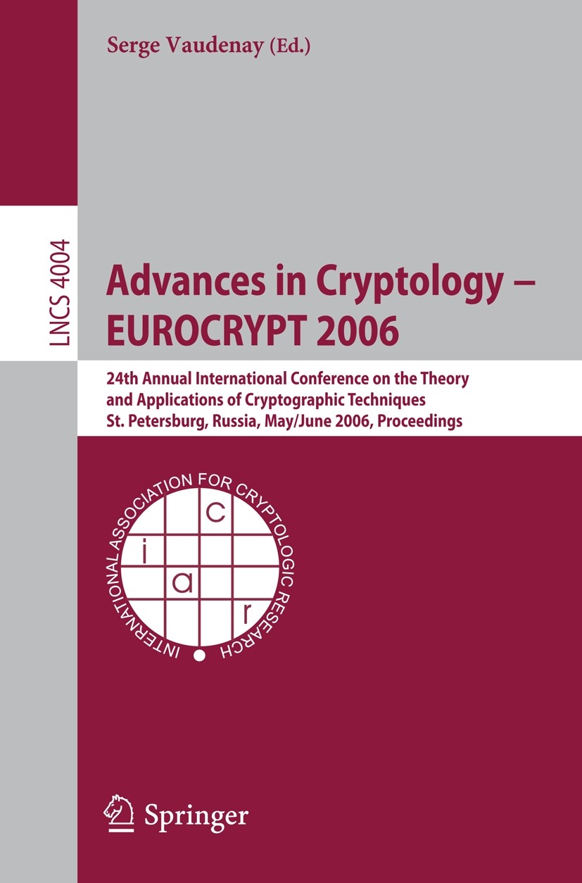 Titlebook: Advances in Cryptology – EUROCRYPT 2006; 25th International C Serge Vaudenay Conference proceedings 2006 Springer-Verlag Berlin Heidelberg Titlebook: Advances in Cryptology – EUROCRYPT 2006; 25th International C Serge Vaudenay Conference proceedings 2006 Springer-Verlag Berlin Heidelberg