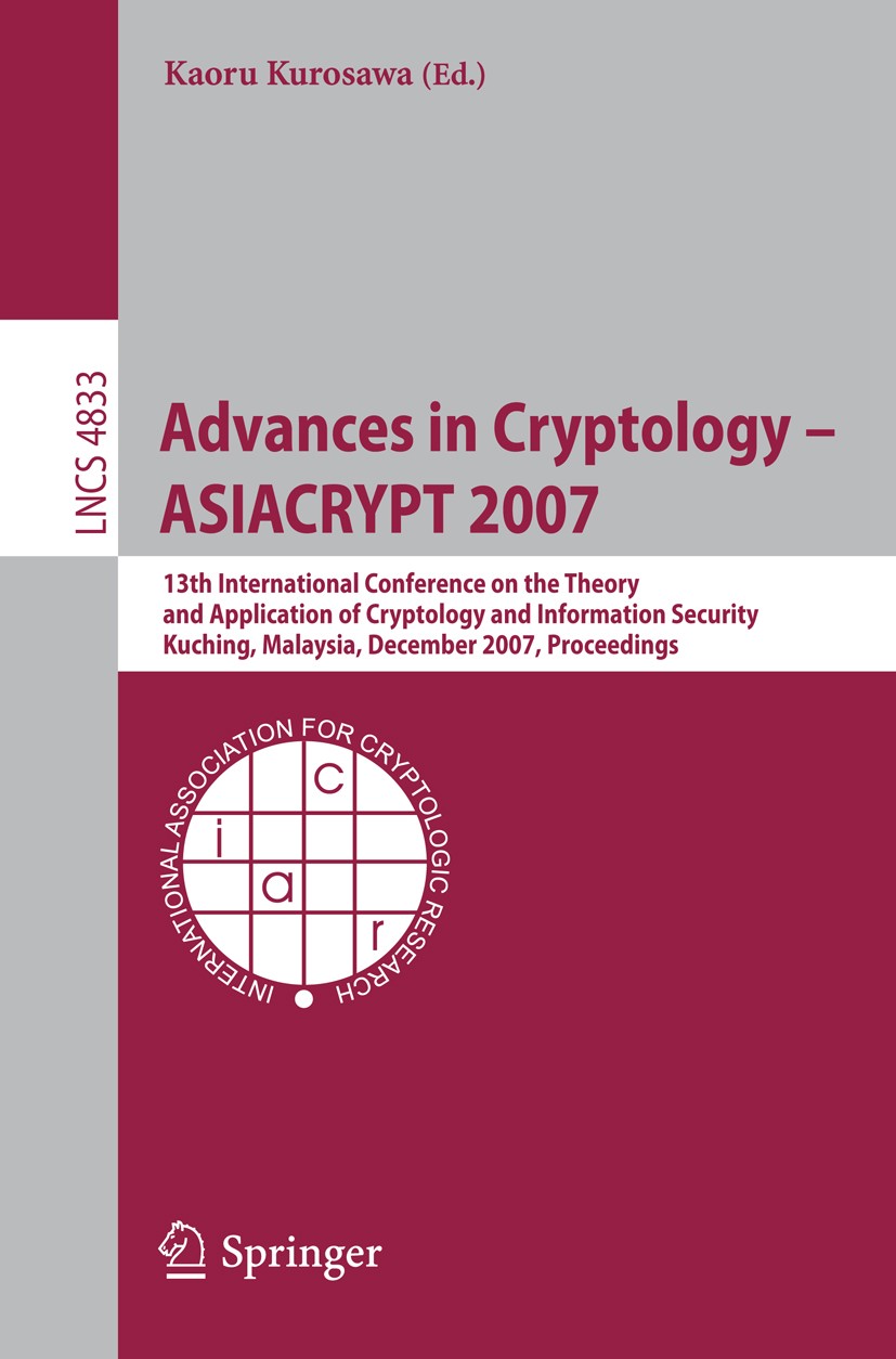 Titlebook: Advances in Cryptology – ASIACRYPT 2007; 13th International C Kaoru Kurosawa Conference proceedings 2007 Springer-Verlag Berlin Heidelberg Titlebook: Advances in Cryptology – ASIACRYPT 2007; 13th International C Kaoru Kurosawa Conference proceedings 2007 Springer-Verlag Berlin Heidelberg