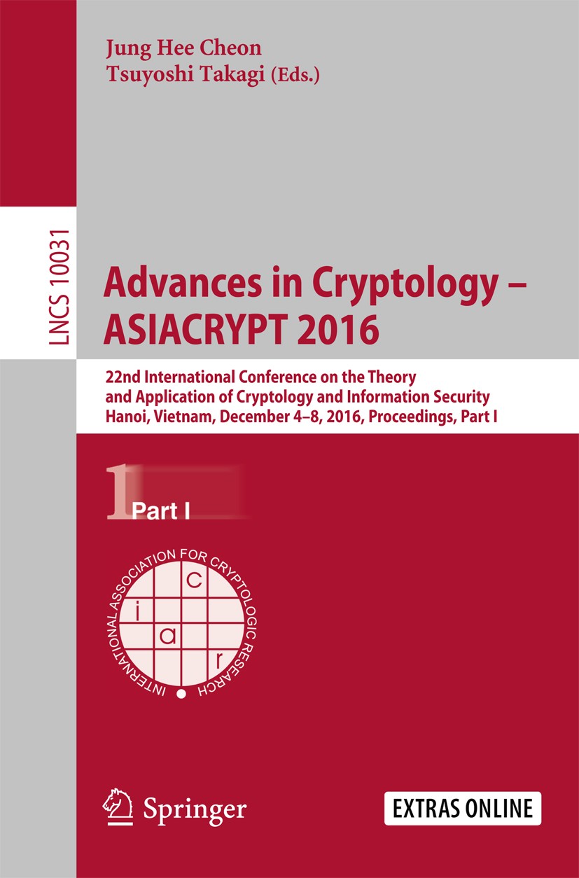 Titlebook: Advances in Cryptology – ASIACRYPT 2016; 22nd International C Jung Hee Cheon,Tsuyoshi Takagi Conference proceedings 2016 International Asso Titlebook: Advances in Cryptology – ASIACRYPT 2016; 22nd International C Jung Hee Cheon,Tsuyoshi Takagi Conference proceedings 2016 International Asso