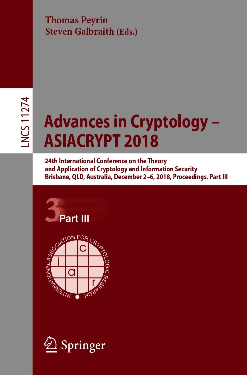 Titlebook: Advances in Cryptology – ASIACRYPT 2018; 24th International C Thomas Peyrin,Steven Galbraith Conference proceedings 2018 International Asso Titlebook: Advances in Cryptology – ASIACRYPT 2018; 24th International C Thomas Peyrin,Steven Galbraith Conference proceedings 2018 International Asso