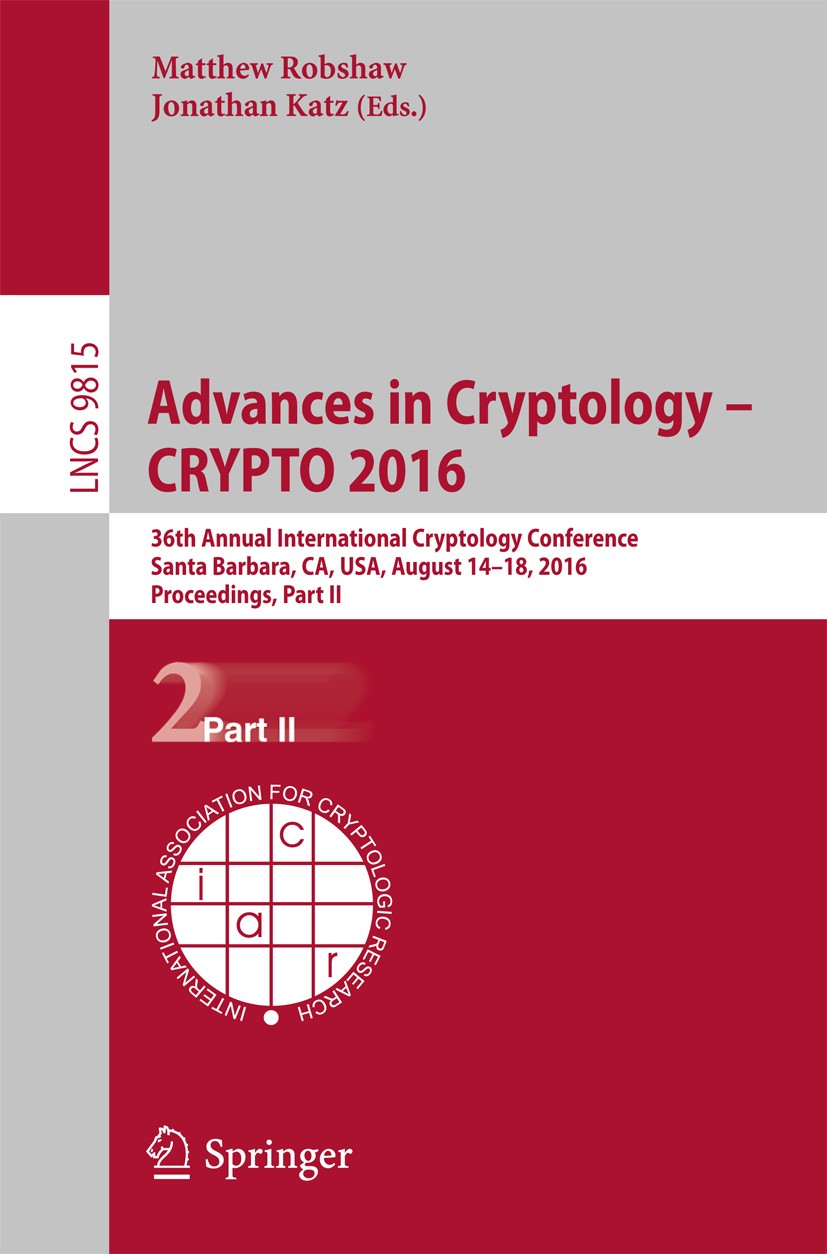 Titlebook: Advances in Cryptology – CRYPTO 2016; 36th Annual Internat Matthew Robshaw,Jonathan Katz Conference proceedings 2016 International Associat Titlebook: Advances in Cryptology – CRYPTO 2016; 36th Annual Internat Matthew Robshaw,Jonathan Katz Conference proceedings 2016 International Associat