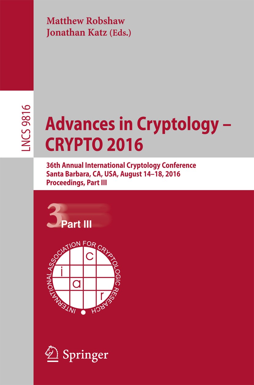 Titlebook: Advances in Cryptology – CRYPTO 2016; 36th Annual Internat Matthew Robshaw,Jonathan Katz Conference proceedings 2016 International Associat Titlebook: Advances in Cryptology – CRYPTO 2016; 36th Annual Internat Matthew Robshaw,Jonathan Katz Conference proceedings 2016 International Associat