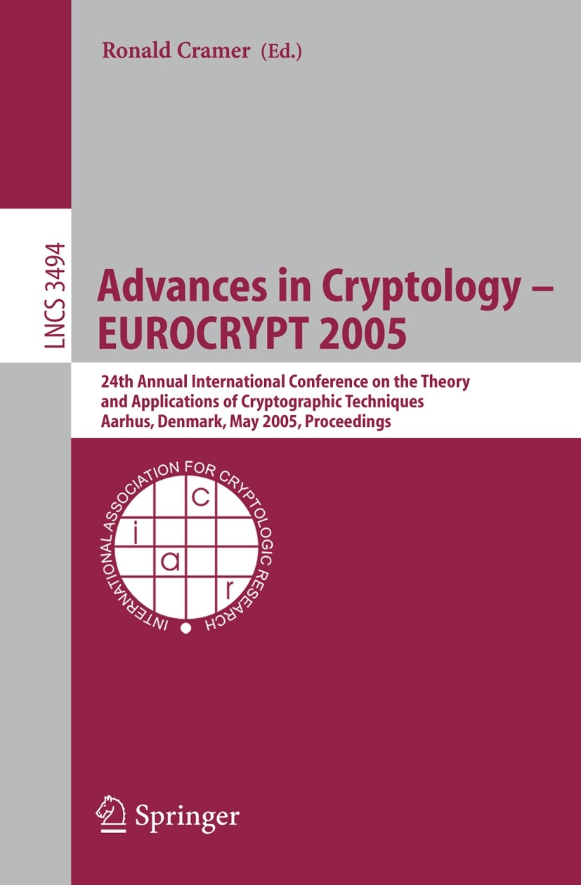 Titlebook: Advances in Cryptology – EUROCRYPT 2005; 24th Annual Internat Ronald Cramer Conference proceedings 2005 Springer-Verlag Berlin Heidelberg 2 Titlebook: Advances in Cryptology – EUROCRYPT 2005; 24th Annual Internat Ronald Cramer Conference proceedings 2005 Springer-Verlag Berlin Heidelberg 2