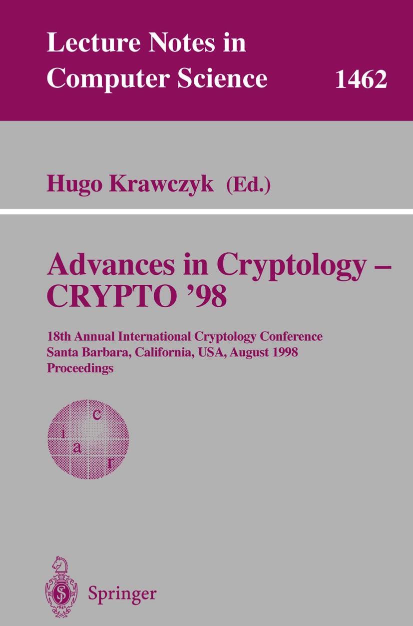 Titlebook: Advances in Cryptology - CRYPTO ‘98; 18th Annual Internat Hugo Krawczyk Conference proceedings 1998 Springer-Verlag Berlin Heidelberg 1998 Titlebook: Advances in Cryptology - CRYPTO ‘98; 18th Annual Internat Hugo Krawczyk Conference proceedings 1998 Springer-Verlag Berlin Heidelberg 1998