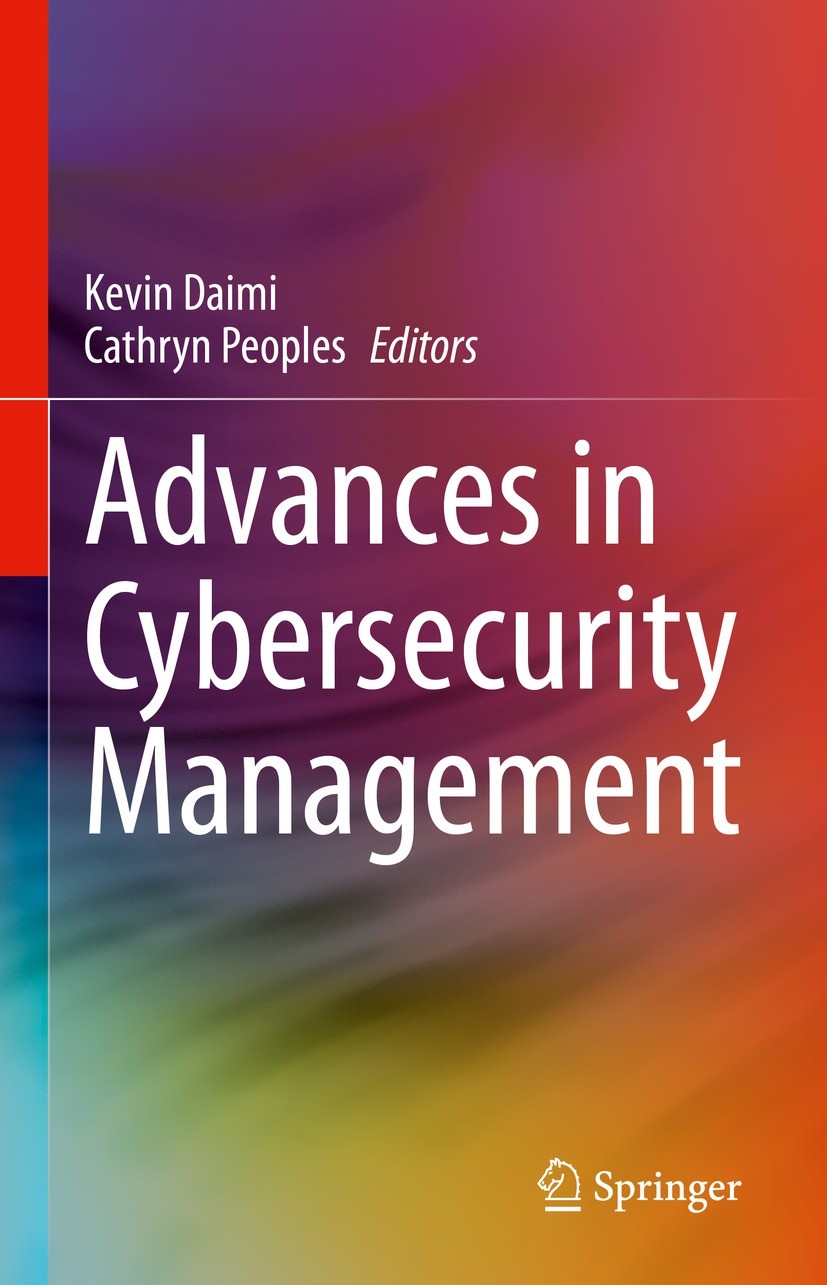 Titlebook: Advances in Cybersecurity Management; Kevin Daimi,Cathryn Peoples Book 2021 The Editor(s) (if applicable) and The Author(s), under exclusi Titlebook: Advances in Cybersecurity Management; Kevin Daimi,Cathryn Peoples Book 2021 The Editor(s) (if applicable) and The Author(s), under exclusi