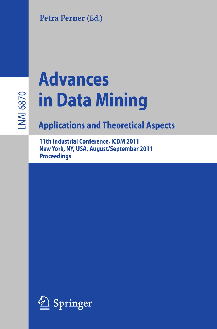 Titlebook: Advances on Data Mining: Applications and Theoretical Aspects; 11th Industrial Conf Petra Perner Conference proceedings 2011 Springer-Verla Titlebook: Advances on Data Mining: Applications and Theoretical Aspects; 11th Industrial Conf Petra Perner Conference proceedings 2011 Springer-Verla