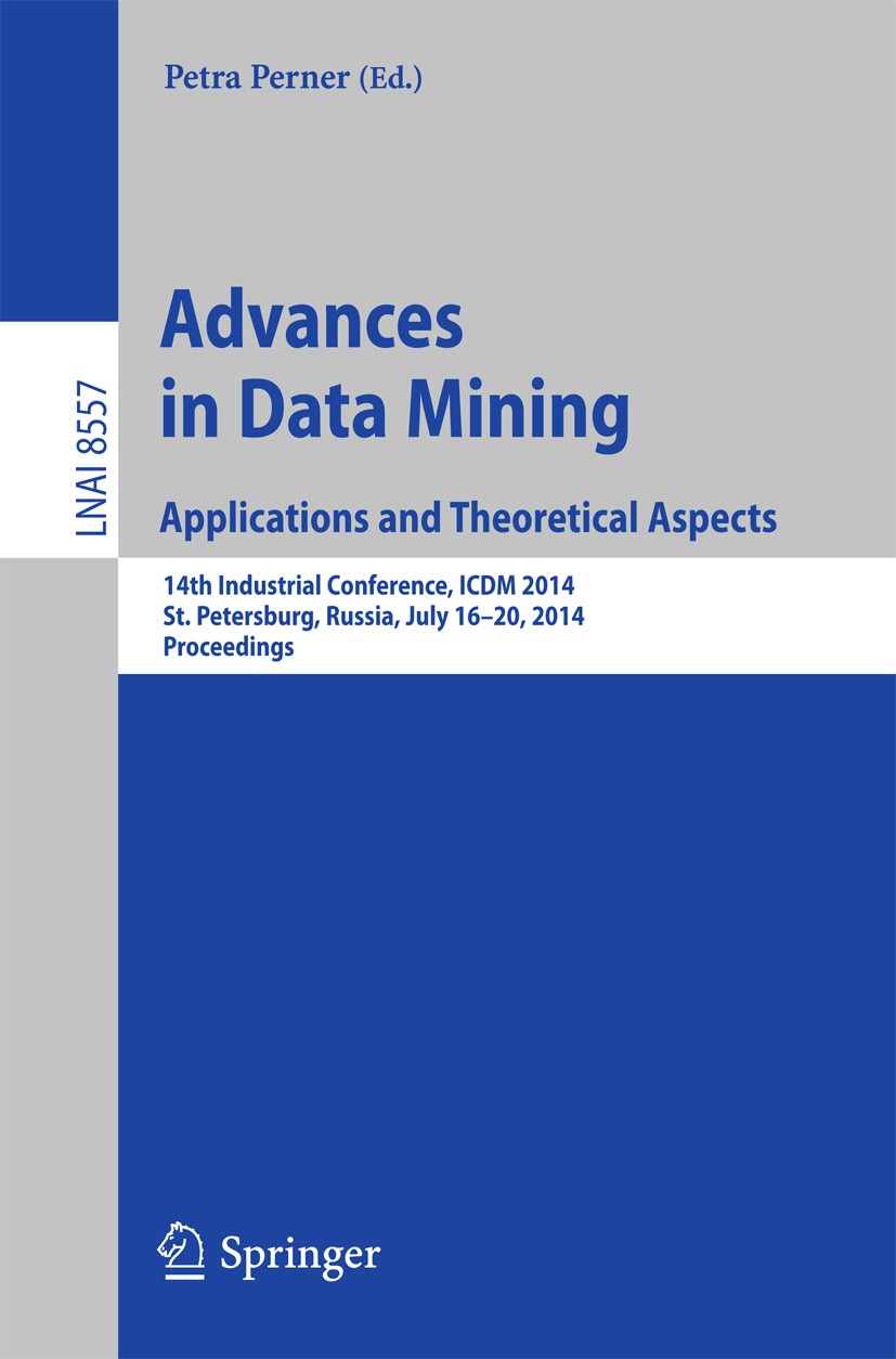 Titlebook: Advances in Data Mining: Applications and Theoretical Aspects; 14th Industrial Conf Petra Perner Conference proceedings 2014 Springer Inter Titlebook: Advances in Data Mining: Applications and Theoretical Aspects; 14th Industrial Conf Petra Perner Conference proceedings 2014 Springer Inter