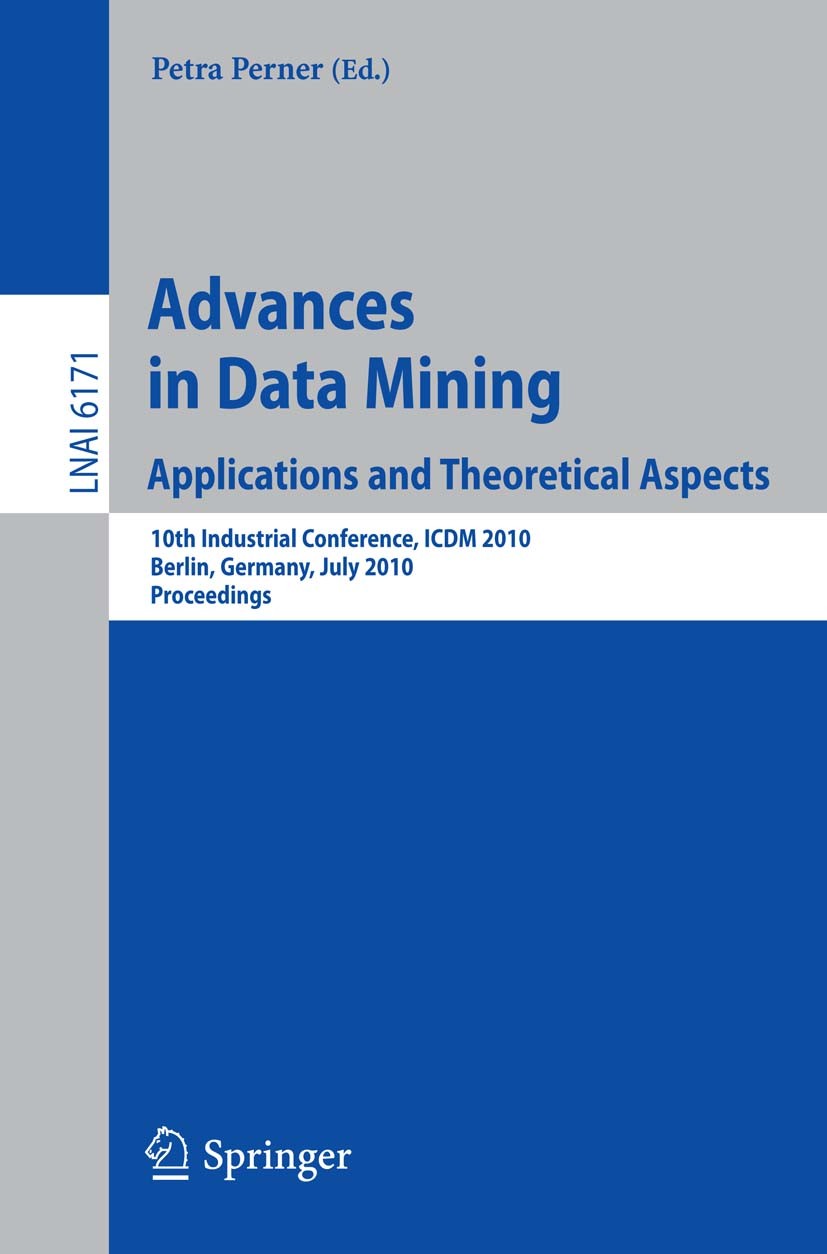 Titlebook: Advances in Data Mining: Applications and Theoretical Aspects; 10th Industrial Conf Petra Perner Conference proceedings 2010 Springer-Verla Titlebook: Advances in Data Mining: Applications and Theoretical Aspects; 10th Industrial Conf Petra Perner Conference proceedings 2010 Springer-Verla