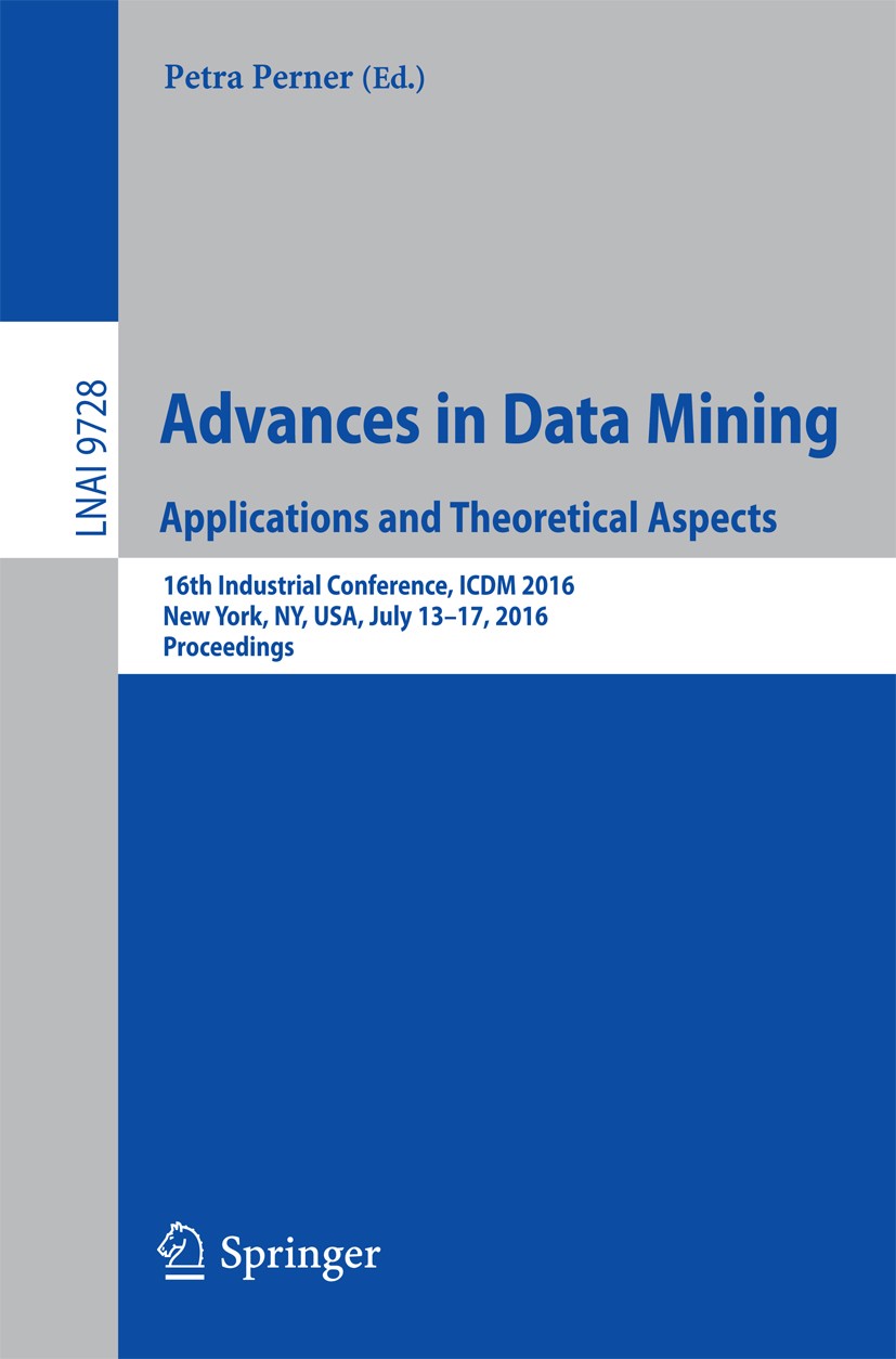 Titlebook: Advances in Data Mining. Applications and Theoretical Aspects; 16th Industrial Conf Petra Perner Conference proceedings 2016 Springer Inter Titlebook: Advances in Data Mining. Applications and Theoretical Aspects; 16th Industrial Conf Petra Perner Conference proceedings 2016 Springer Inter