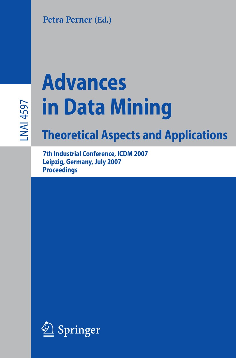 Titlebook: Advances in Data Mining - Theoretical Aspects and Applications; 7th Industrial Confe Petra Perner Conference proceedings 2007 Springer-Verl Titlebook: Advances in Data Mining - Theoretical Aspects and Applications; 7th Industrial Confe Petra Perner Conference proceedings 2007 Springer-Verl