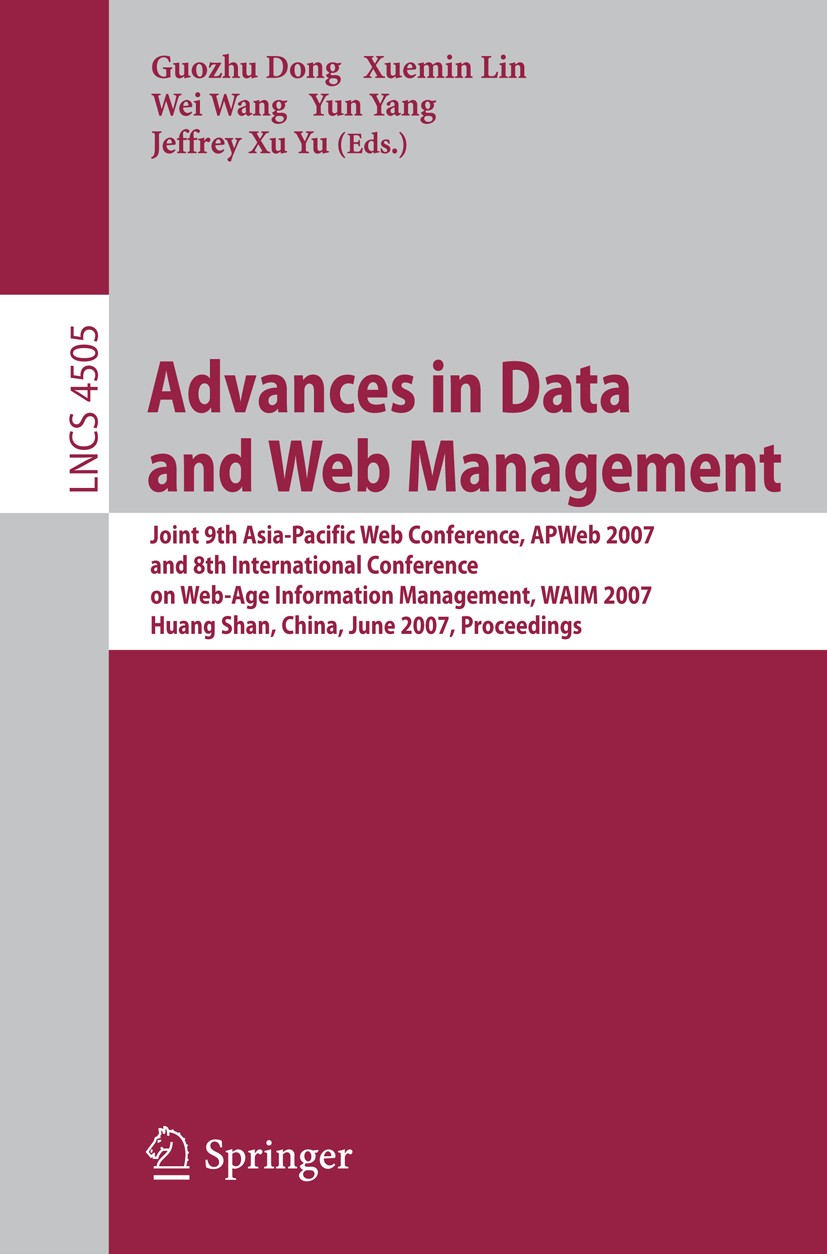 Titlebook: Advances in Data and Web Management; Joint 9th Asia-Pacif Guozhu Dong,Xuemin Lin,Jeffrey Xu Yu Conference proceedings 2007 Springer-Verlag Titlebook: Advances in Data and Web Management; Joint 9th Asia-Pacif Guozhu Dong,Xuemin Lin,Jeffrey Xu Yu Conference proceedings 2007 Springer-Verlag