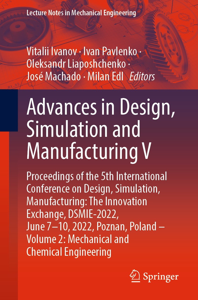 Titlebook: Advances in Design, Simulation and Manufacturing V; Proceedings of the 5 Vitalii Ivanov,Ivan Pavlenko,Milan Edl Conference proceedings 2022 Titlebook: Advances in Design, Simulation and Manufacturing V; Proceedings of the 5 Vitalii Ivanov,Ivan Pavlenko,Milan Edl Conference proceedings 2022
