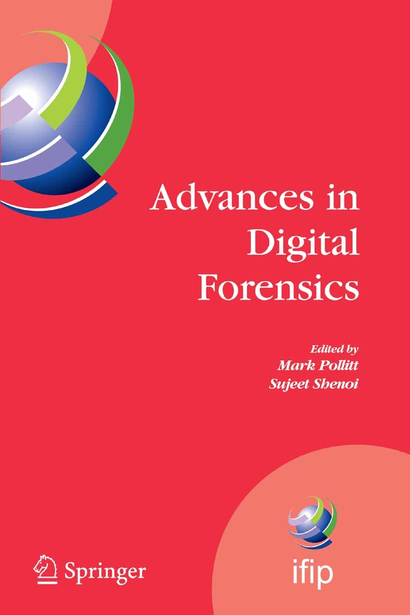 Titlebook: Advances in Digital Forensics; IFIP International C Mark Pollitt,Sujeet Shenoi Conference proceedings 2005 IFIP International Federation fo Titlebook: Advances in Digital Forensics; IFIP International C Mark Pollitt,Sujeet Shenoi Conference proceedings 2005 IFIP International Federation fo