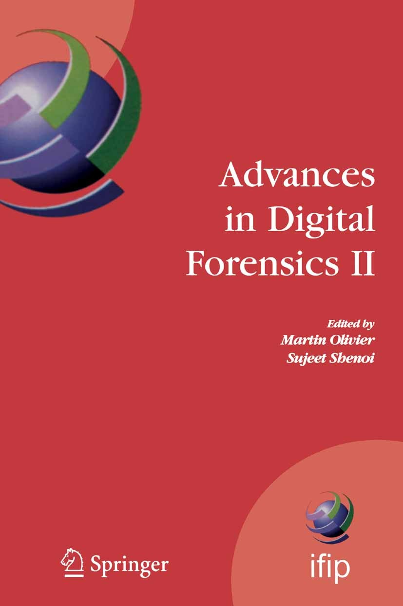 Titlebook: Advances in Digital Forensics II; Martin S. Olivier,Sujeet Shenoi Conference proceedings 2006 IFIP International Federation for Informatio Titlebook: Advances in Digital Forensics II; Martin S. Olivier,Sujeet Shenoi Conference proceedings 2006 IFIP International Federation for Informatio