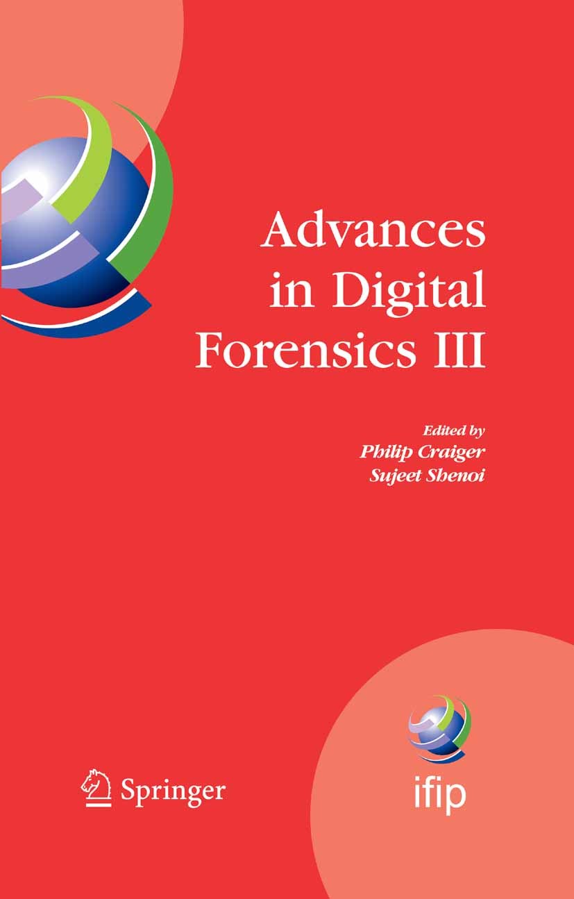 Titlebook: Advances in Digital Forensics III; IFIP International C Philip Craiger,Sujeet Shenoi Conference proceedings 2007 IFIP International Federat Titlebook: Advances in Digital Forensics III; IFIP International C Philip Craiger,Sujeet Shenoi Conference proceedings 2007 IFIP International Federat