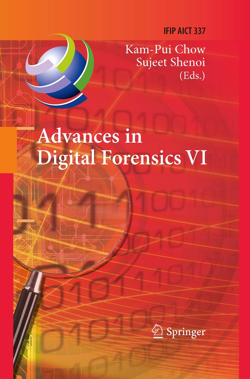 Titlebook: Advances in Digital Forensics VI; Sixth IFIP WG 11.9 I Kam-Pui Chow,Sujeet Shenoi Conference proceedings 2010 IFIP International Federation Titlebook: Advances in Digital Forensics VI; Sixth IFIP WG 11.9 I Kam-Pui Chow,Sujeet Shenoi Conference proceedings 2010 IFIP International Federation