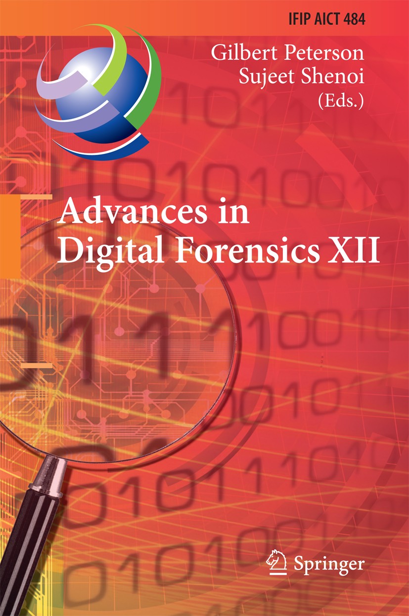 Titlebook: Advances in Digital Forensics XII; 12th IFIP WG 11.9 In Gilbert Peterson,Sujeet Shenoi Conference proceedings 2016 IFIP International Feder Titlebook: Advances in Digital Forensics XII; 12th IFIP WG 11.9 In Gilbert Peterson,Sujeet Shenoi Conference proceedings 2016 IFIP International Feder