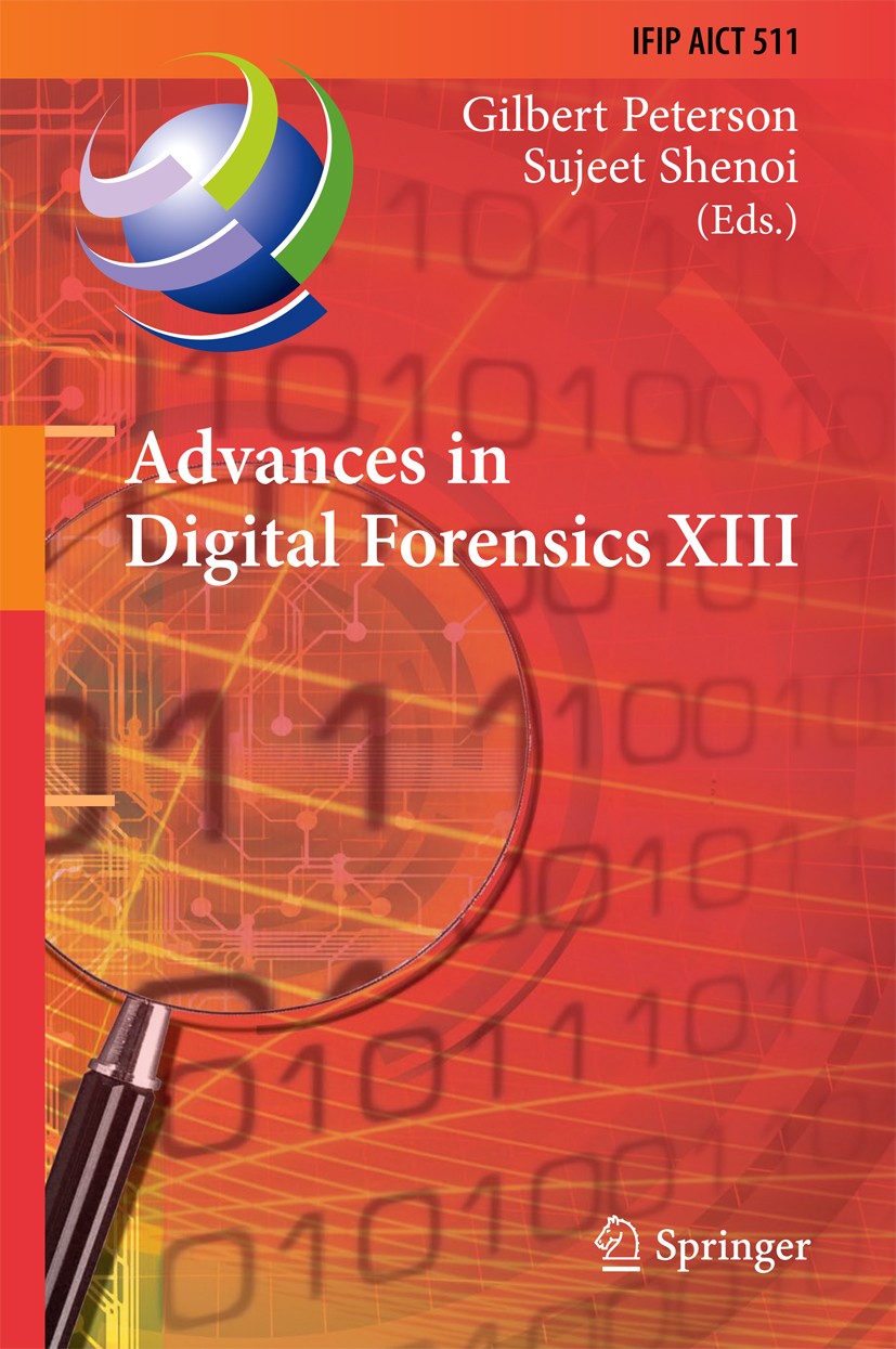 Titlebook: Advances in Digital Forensics XIII; 13th IFIP WG 11.9 In Gilbert Peterson,Sujeet Shenoi Conference proceedings 2017 IFIP International Fede Titlebook: Advances in Digital Forensics XIII; 13th IFIP WG 11.9 In Gilbert Peterson,Sujeet Shenoi Conference proceedings 2017 IFIP International Fede