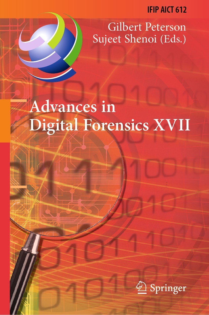 Titlebook: Advances in Digital Forensics XVII; 17th IFIP WG 11.9 In Gilbert Peterson,Sujeet Shenoi Conference proceedings 2021 IFIP International Fede Titlebook: Advances in Digital Forensics XVII; 17th IFIP WG 11.9 In Gilbert Peterson,Sujeet Shenoi Conference proceedings 2021 IFIP International Fede