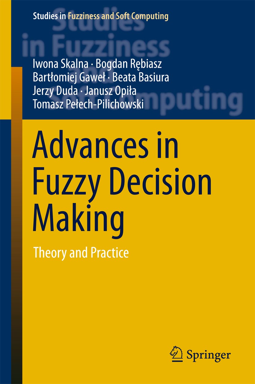 Titlebook: Advances in Fuzzy Decision Making; Theory and Practice Iwona Skalna,Bogdan Rębiasz,Tomasz Pełech-Pilichow Book 2015 Springer International Titlebook: Advances in Fuzzy Decision Making; Theory and Practice Iwona Skalna,Bogdan Rębiasz,Tomasz Pełech-Pilichow Book 2015 Springer International