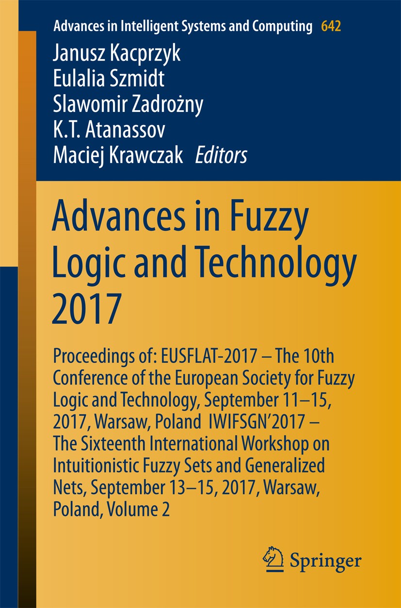 Titlebook: Advances in Fuzzy Logic and Technology 2017; Proceedings of: EUSF Janusz Kacprzyk,Eulalia Szmidt,Maciej Krawczak Conference proceedings 201 Titlebook: Advances in Fuzzy Logic and Technology 2017; Proceedings of: EUSF Janusz Kacprzyk,Eulalia Szmidt,Maciej Krawczak Conference proceedings 201
