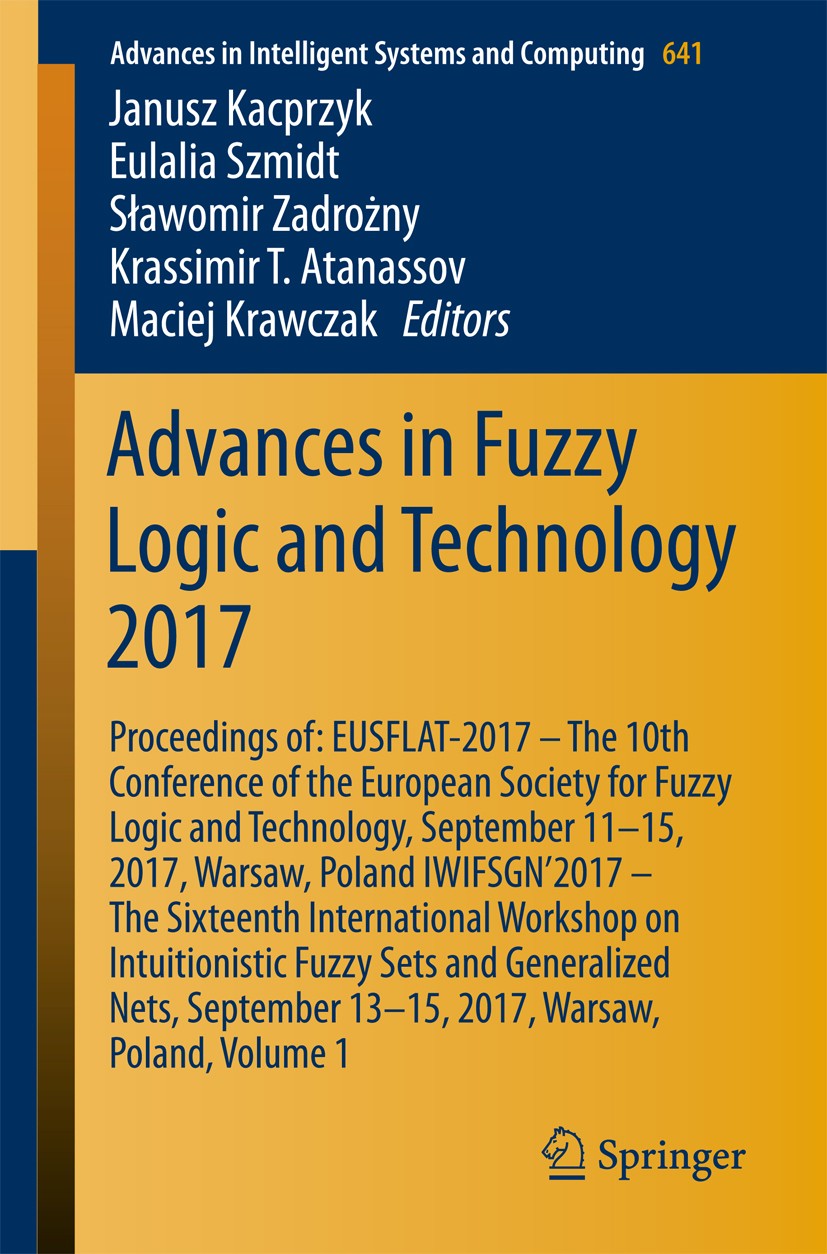 Titlebook: Advances in Fuzzy Logic and Technology 2017; Proceedings of: EUSF Janusz Kacprzyk,Eulalia Szmidt,Maciej Krawczak Conference proceedings 201 Titlebook: Advances in Fuzzy Logic and Technology 2017; Proceedings of: EUSF Janusz Kacprzyk,Eulalia Szmidt,Maciej Krawczak Conference proceedings 201
